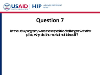 Question 7 In the Peru program, were there specific challenges with the pilot, why did the market not take off? 