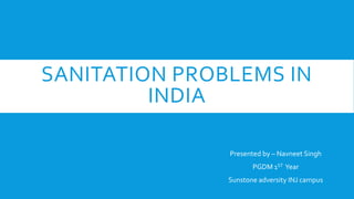 SANITATION PROBLEMS IN
INDIA
Presented by – Navneet Singh
PGDM 1ST Year
Sunstone adversity INJ campus
 