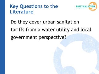 Key Questions to the
Literature

Do they cover urban sanitation
tariffs from a water utility and local
government perspective?
 