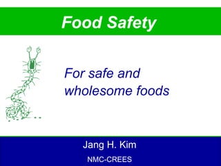 Food Safety

For safe and
wholesome foods


  Jang H. Kim
   NMC-CREES
 