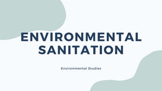 ENVIRONMENTAL
SANITATION
Environmental Studies
 