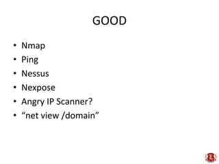 GOOD<br />Nmap<br />Ping<br />Nessus<br />Nexpose<br />Angry IP Scanner?<br />“net view /domain”<br />