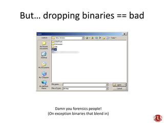 But… dropping binaries == bad<br />Damn you forensics people!<br />(On exception binaries that blend in)<br />