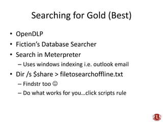 Searching for Gold (Best)<br />OpenDLP<br />Fiction’s Database Searcher<br />Search in Meterpreter<br />Uses windows index...