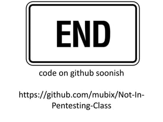 code on githubsoonishhttps://github.com/mubix/Not-In-Pentesting-Class<br />