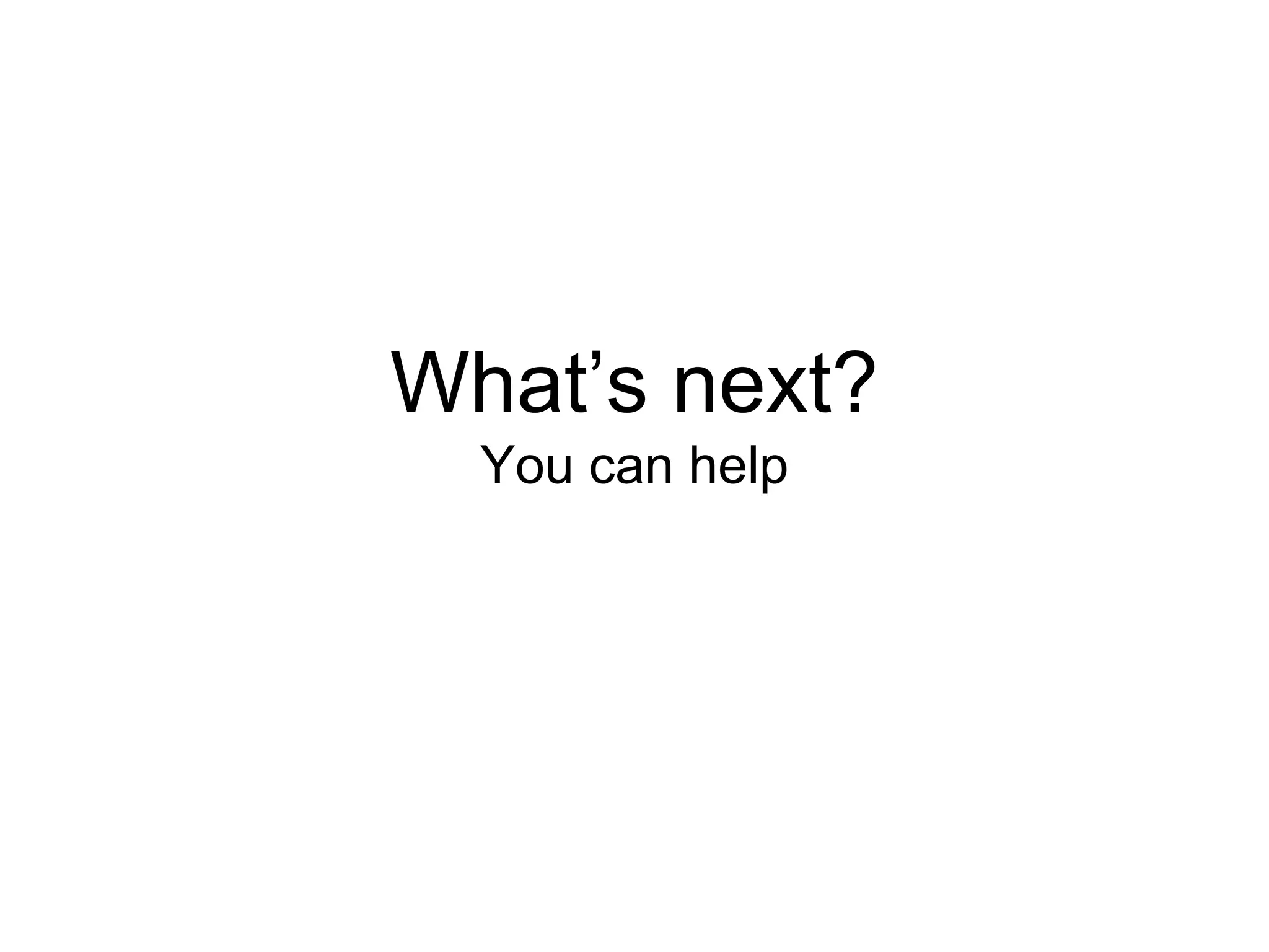 What’s next?
You can help
 