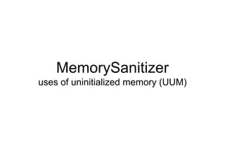 MemorySanitizer
uses of uninitialized memory (UUM)
 