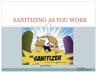 SANITIZING AS YOU WORK
pinterest.com
Prepared by:
jacquilineliwagalonzo
 