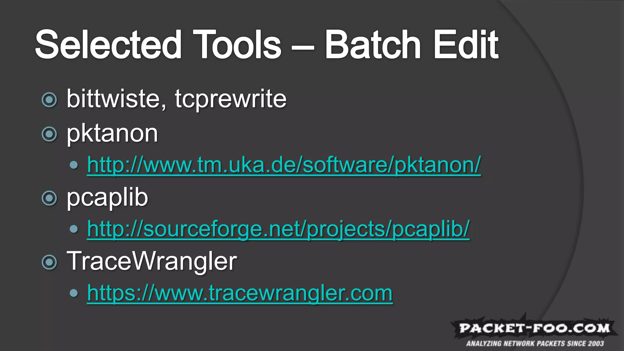  bittwiste, tcprewrite
 pktanon
 http://www.tm.uka.de/software/pktanon/
 pcaplib
 http://sourceforge.net/projects/pcaplib/
 TraceWrangler
 https://www.tracewrangler.com
 