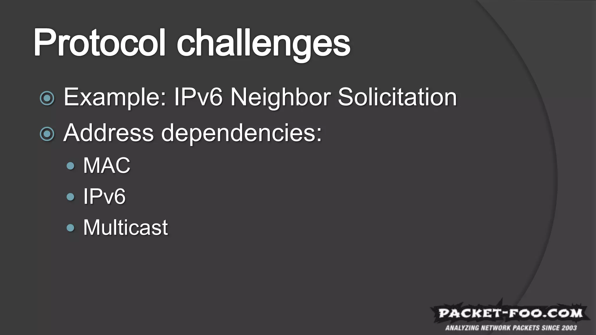  Example: IPv6 Neighbor Solicitation
 Address dependencies:
 MAC
 IPv6
 Multicast
 