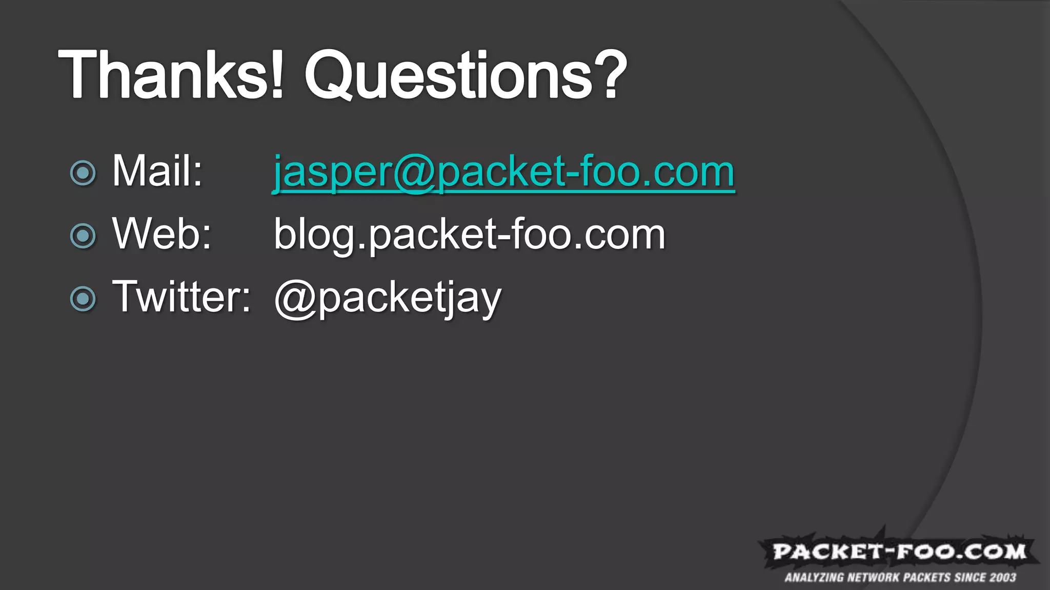  Mail: jasper@packet-foo.com
 Web: blog.packet-foo.com
 Twitter: @packetjay
 