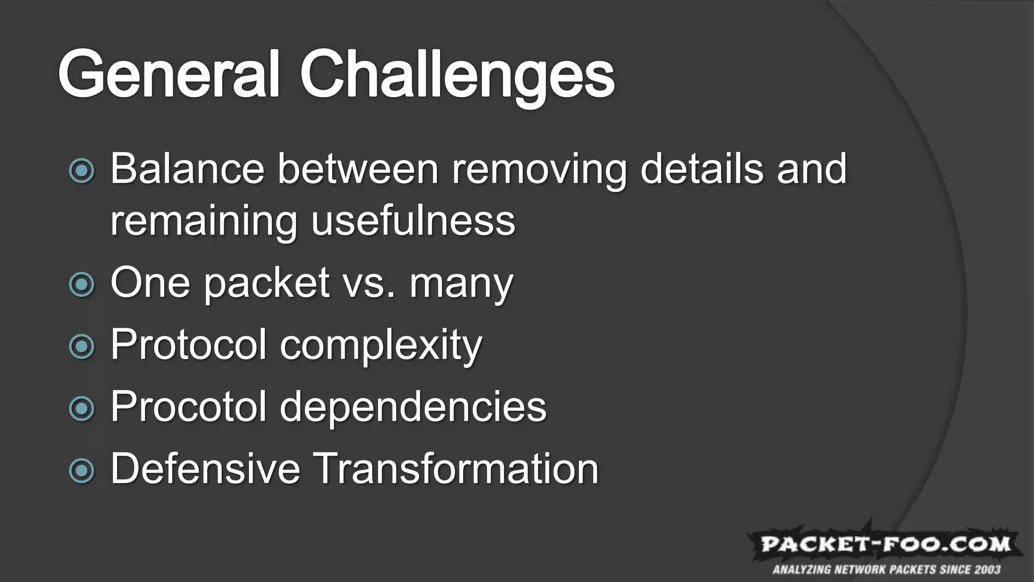  Balance between removing details and
remaining usefulness
 One packet vs. many
 Protocol complexity
 Procotol dependencies
 Defensive Transformation
 