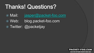  Mail: jasper@packet-foo.com
 Web: blog.packet-foo.com
 Twitter: @packetjay
 
