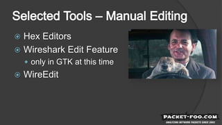  Hex Editors
 Wireshark Edit Feature
 only in GTK at this time
 WireEdit
 