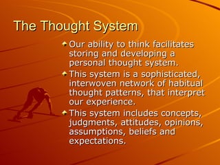 The Thought System <ul><li>Our ability to think facilitates storing and developing a personal thought system. </li></ul><u...