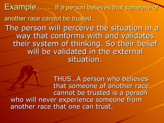 Example……   If a person believes that someone of another race cannot be trusted….   <ul><li>The person will perceive the s...