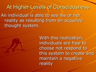 At Higher Levels of Consciousness <ul><li>An individual is able to see his or her reality as resulting from an acquired th...