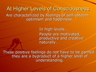 At Higher Levels of Consciousness <ul><li>Are characterized by feelings of self-esteem, optimism and happiness. </li></ul>...