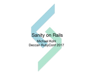 Sanity on Rails
Michael Kohl

Deccan RubyConf 2017
 