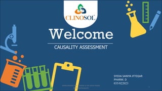 Welcome
CAUSALITY ASSESSMENT
SYEDA SANIYA IFTEQAR
PHARM. D
035/022023
3/2/23
www.clinosol.com | follow us on social media
@clinosolresearch
1
 