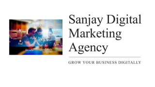 Sanjay Digital
Marketing
Agency
GROW YOUR BUSINESS DIGITALLY
 
