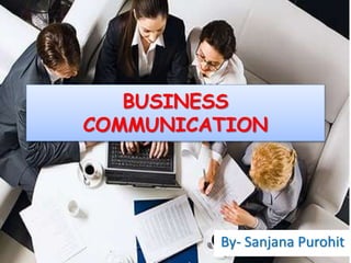 BUSINESS
COMMUNICATION
By- Sanjana Purohit
 