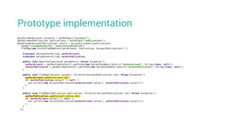 DataStream<Account> accounts = kafkaTopic("accounts");
DataStream<Publication> publications = kafkaTopic("publications");
DataStream<AccountPublication> result = accounts.connect(publications)
.keyBy("claimedAuthorId", "publicationAuthorId")
.flatMap(new RichCoFlatMapFunction<Account, Publication, AccountPublication>() {
transient ValueState<String> authorAccount;
transient ValueState<String> authorPublication;
public void open(Configuration parameters) throws Exception {
authorAccount = getRuntimeContext().getState(new ValueStateDescriptor<>("authorAccount", String.class, null));
authorPublication = getRuntimeContext().getState(new ValueStateDescriptor<>("authorPublication", String.class, null));
}
public void flatMap1(Account account, Collector<AccountPublication> out) throws Exception {
authorAccount.update(account.id);
if (authorPublication.value() != null) {
out.collect(new AccountPublication(authorAccount.value(), authorPublication.value()));
}
}
public void flatMap2(Publication publication, Collector<AccountPublication> out) throws Exception {
authorPublication.update(publication.id);
if (authorAccount.value() != null) {
out.collect(new AccountPublication(authorAccount.value(), authorPublication.value()));
}
}
});
Prototype implementation
 