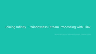 Joining Infinity — Windowless Stream Processing with Flink
Sanjar Akhmedov, Software Engineer, ResearchGate
 