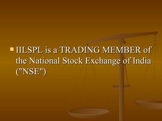 IILSPL is a TRADING MEMBER of the National Stock Exchange of India ("NSE")  