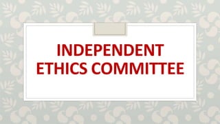 INDEPENDENT
ETHICS COMMITTEE
 