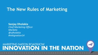 The New Rules of Marketing 
Sanjay Dholakia 
Chief Marketing Officer 
Marketo 
@sdholakia 
#mktgnation14 
 