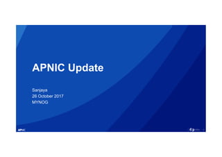 1
APNIC Update
Sanjaya
26 October 2017
MYNOG
 