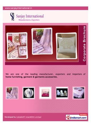 We are one of the leading manufacturer, exporters and importers of
home furnishing, garment & garments accessories.
 
