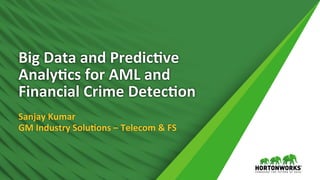 Big	Data	and	Predic.ve	
Analy.cs	for	AML	and	
Financial	Crime	Detec.on	
Sanjay	Kumar	
GM	Industry	Solu.ons	–	Telecom	&	FS	
 