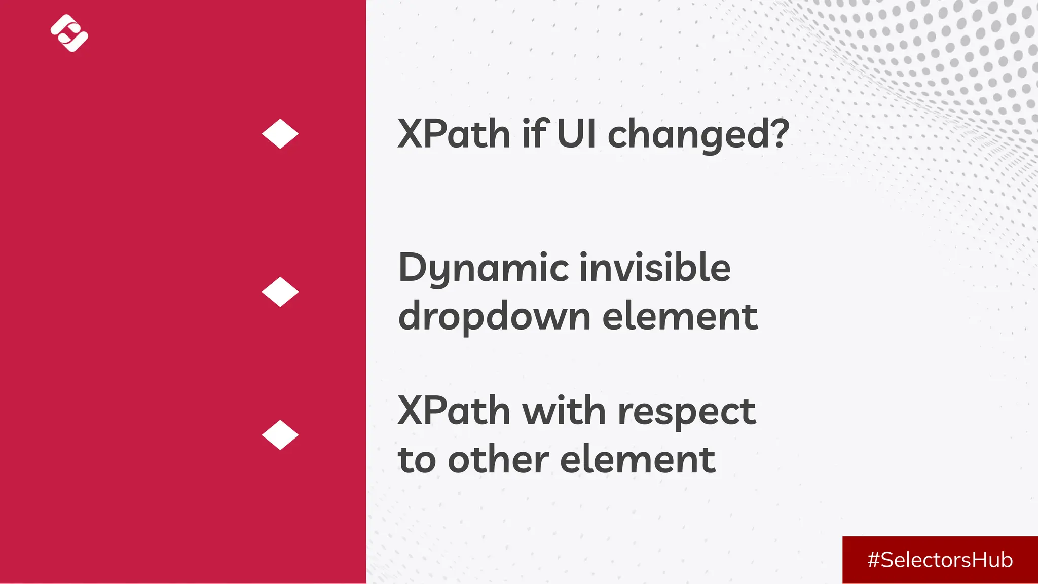 #SelectorsHub
Dynamic invisible
dropdown element
XPath if UI changed?
XPath with respect
to other element