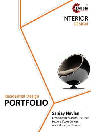PORTFOLIO
Residential Design
Sanjay Navlani
B.Voc Interior Design 1st Year
Dezyne E’cole College
www.dezyneecole.com
INTERIOR
DESIGN
 