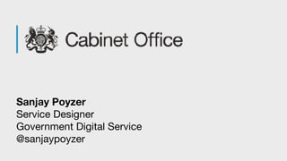  
Sanjay Poyzer
Service Designer

Government Digital Service

@sanjaypoyzer
 