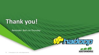 47 © Hortonworks Inc. 2011 – 2016. All Rights Reserved
Thank you!
Reminder: BoFs on Thursday
 