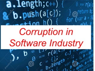 Corruption in
Software Industry
 