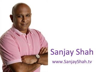 Sanjay Shah
www.SanjayShah.tv
 