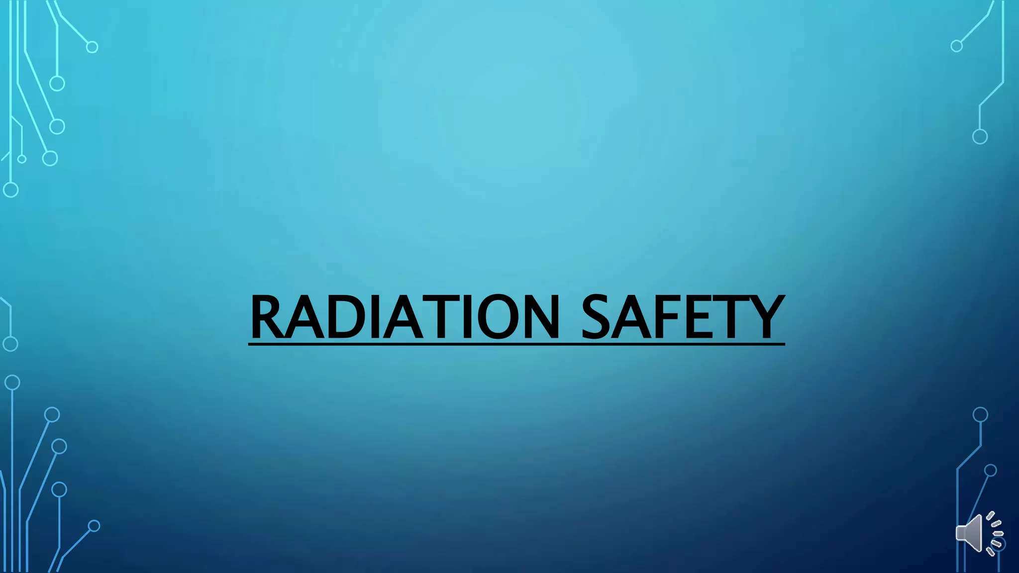 RADIATION SAFETY
 