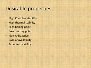 Desirable properties
• High Chemical stability
• High thermal stability
• High boiling point
• Low freezing point
• Non-radioactive
• Ease of availability
• Economic viability
 
