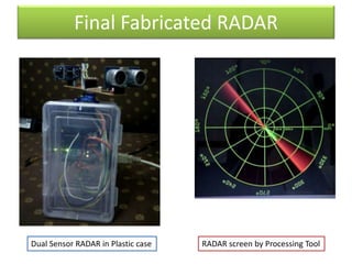 Final Fabricated RADAR
Dual Sensor RADAR in Plastic case RADAR screen by Processing Tool
 