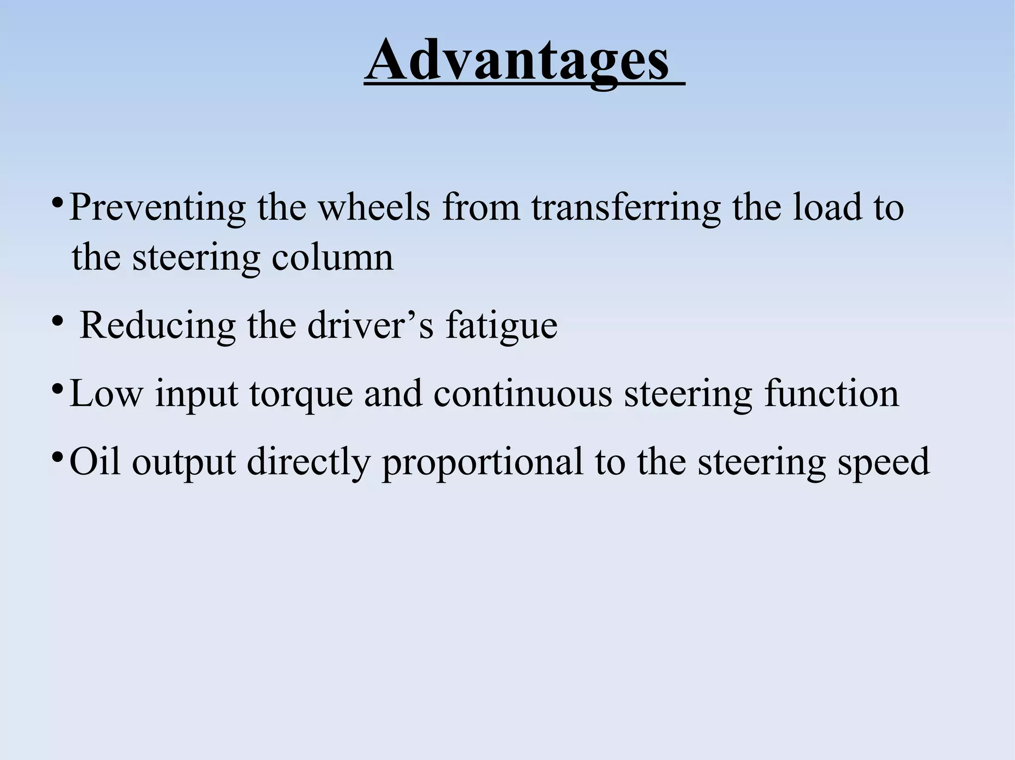 Advantages

Preventing the wheels from transferring the load to
the steering column

Reducing the driver’s fatigue

Low input torque and continuous steering function

Oil output directly proportional to the steering speed
 