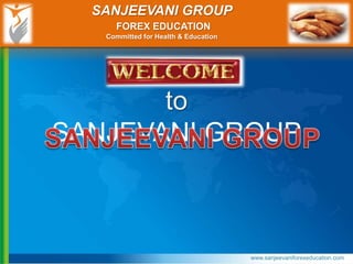 SANJEEVANI GROUP
     FOREX EDUCATION
   Committed for Health & Education




       to
SANJEVANI GROUP



                                      www.sanjeevaniforexeducation.com
 