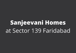 Sanjeevani Homes
at Sector 139 Faridabad
 