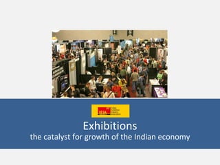 Exhibitions
the catalyst for growth of the Indian economy
 