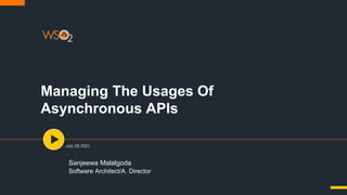 Managing The Usages Of
Asynchronous APIs
July 29 2021
Sanjeewa Malalgoda
Software Architect/A. Director
 