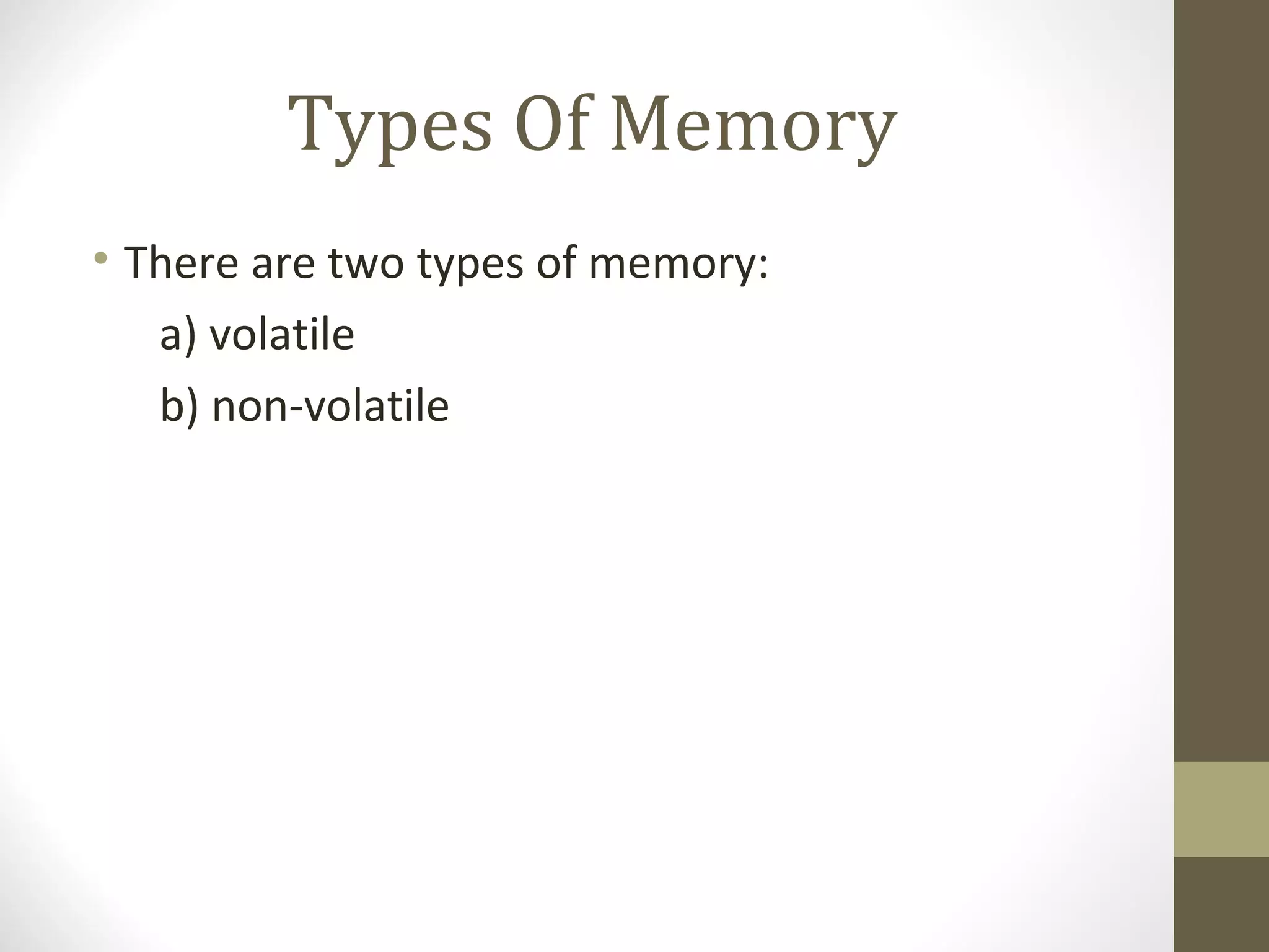 Types Of Memory
• There are two types of memory:
   a) volatile
   b) non-volatile
 