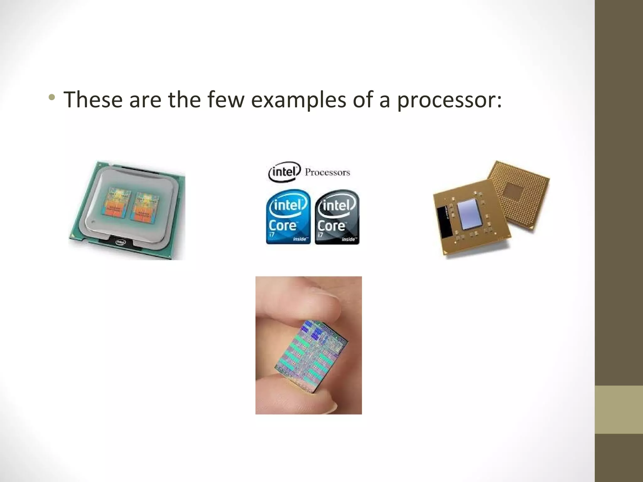• These are the few examples of a processor:
 